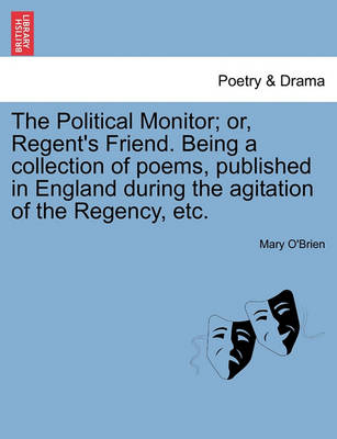 Book cover for The Political Monitor; Or, Regent's Friend. Being a Collection of Poems, Published in England During the Agitation of the Regency, Etc.