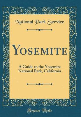 Book cover for Yosemite: A Guide to the Yosemite National Park, California (Classic Reprint)