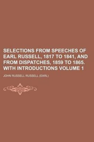 Cover of Selections from Speeches of Earl Russell, 1817 to 1841, and from Dispatches, 1859 to 1865. with Introductions Volume 1