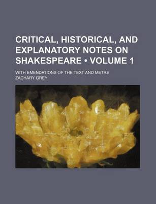 Book cover for Critical, Historical, and Explanatory Notes on Shakespeare (Volume 1); With Emendations of the Text and Metre