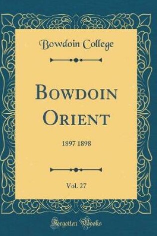 Cover of Bowdoin Orient, Vol. 27: 1897 1898 (Classic Reprint)