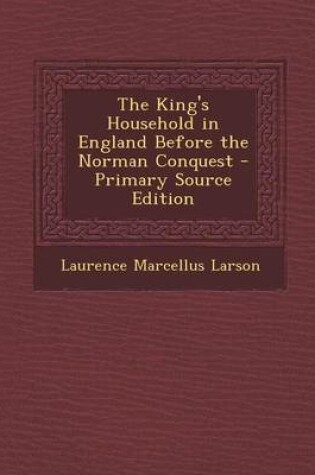 Cover of The King's Household in England Before the Norman Conquest - Primary Source Edition