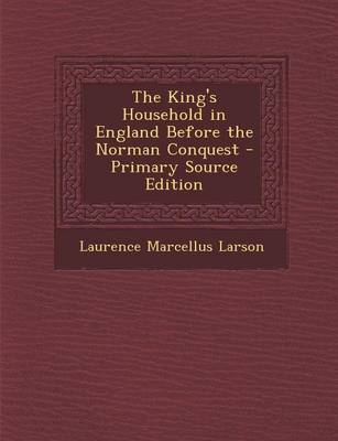 Book cover for The King's Household in England Before the Norman Conquest - Primary Source Edition