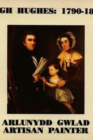 Cover of Hugh Hughes, 1790-1863 - Arlunydd Gwlad / Artisan Painter
