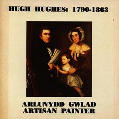 Book cover for Hugh Hughes, 1790-1863 - Arlunydd Gwlad / Artisan Painter