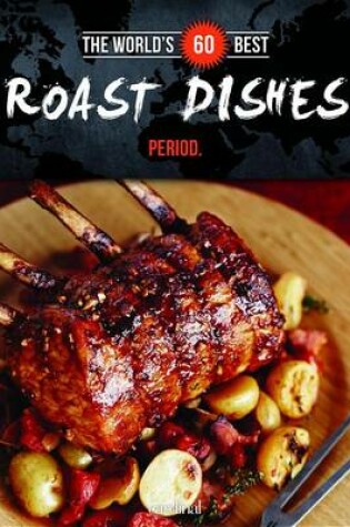 Cover of The World's 60 Best Roast Dishes... Period.