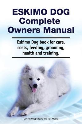 Book cover for Eskimo Dog Complete Owners Manual. Eskimo Dog book for care, costs, feeding, grooming, health and training.