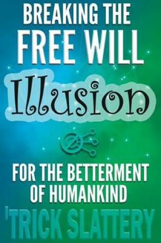 Cover of Breaking the Free Will Illusion for the Betterment of Humankind