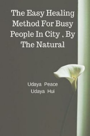 Cover of The Easy Healing Method for Busy People in City, by the Natural