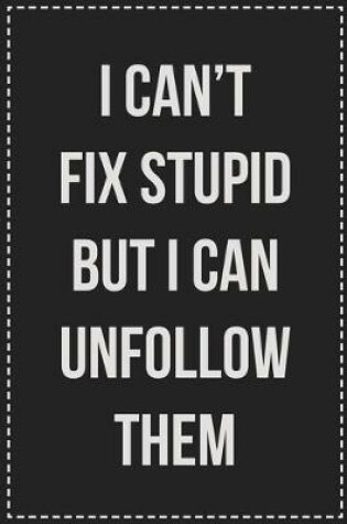 Cover of I Can't Fix Stupid but I Can Unfollow Them