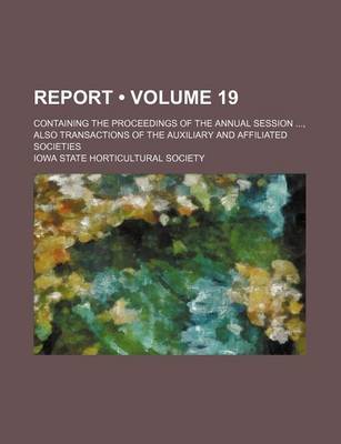 Book cover for Report (Volume 19); Containing the Proceedings of the Annual Session, Also Transactions of the Auxiliary and Affiliated Societies