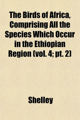 Book cover for The Birds of Africa, Comprising All the Species Which Occur in the Ethiopian Region (Vol. 4; PT. 2)