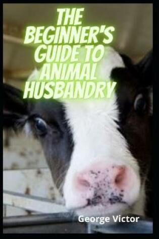 Cover of The Beginner's Guide To Animal Husbandry