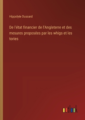 Book cover for De l'�tat financier de l'Angleterre et des mesures propos�es par les whigs et les tories