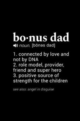 Cover of Bonus Dad (noun. [bones dad] 1. connected by love and not by DNA 2. role model, provider, friend and super hero 3. positive source of strength for children (see also