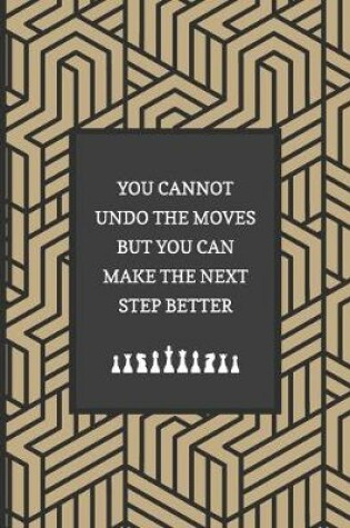 Cover of You Cannot Undo The Moves But You Can Make The Next Step Better