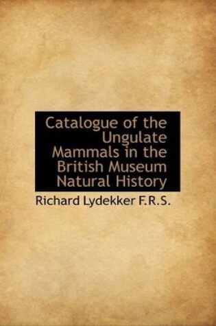 Cover of Catalogue of the Ungulate Mammals in the British Museum Natural History