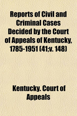 Book cover for Reports of Civil and Criminal Cases Decided by the Court of Appeals of Kentucky, 1785-1951 (Volume 41;v. 148)