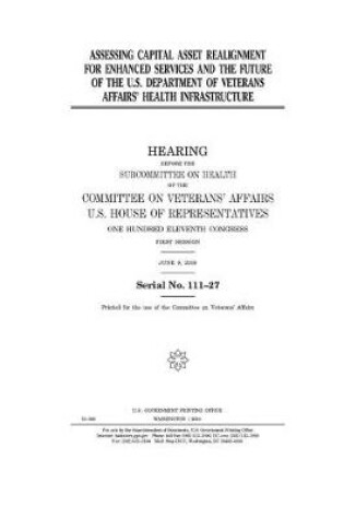Cover of Assessing Capital Asset Realignment for Enhanced Services and the future of the U.S. Department of Veterans Affairs' health infrastructure
