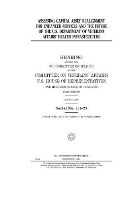 Book cover for Assessing Capital Asset Realignment for Enhanced Services and the future of the U.S. Department of Veterans Affairs' health infrastructure