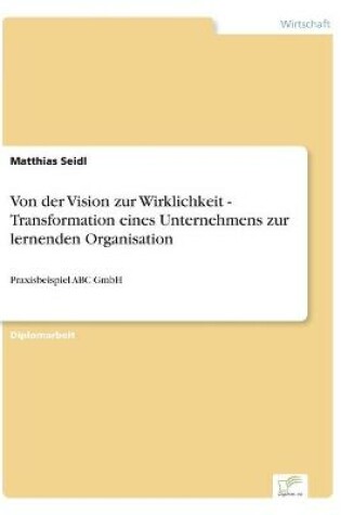Cover of Von der Vision zur Wirklichkeit - Transformation eines Unternehmens zur lernenden Organisation