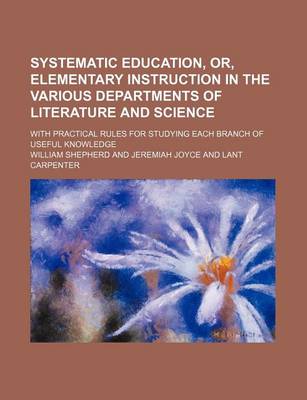 Book cover for Systematic Education, Or, Elementary Instruction in the Various Departments of Literature and Science (Volume 1); With Practical Rules for Studying Each Branch of Useful Knowledge