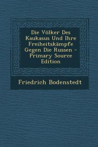 Cover of Die Volker Des Kaukasus Und Ihre Freiheitskampfe Gegen Die Russen - Primary Source Edition