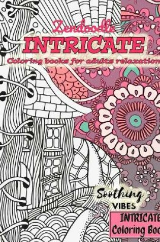 Cover of INTRICATE Coloring books for adults relaxation ZENDOODLE