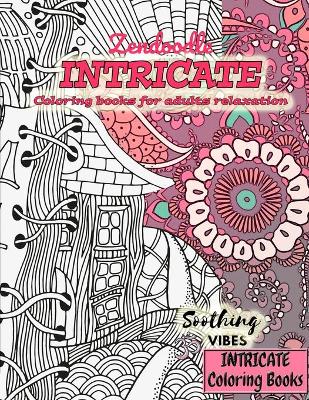 Book cover for INTRICATE Coloring books for adults relaxation ZENDOODLE