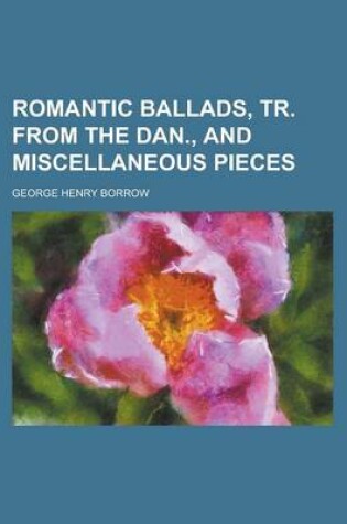 Cover of Romantic Ballads, Tr. from the Dan., and Miscellaneous Pieces