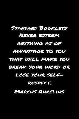 Book cover for Standard Booklets Never Esteem Anything as Of Advantage to You That Will Make You Break Your Word Or Lose Your Self Respect Marcus Aurelius