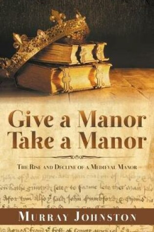 Cover of Give a Manor Take a Manor: The Rise and Decline of a Medieval Manor