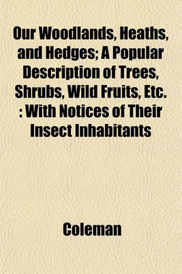 Book cover for Our Woodlands, Heaths, and Hedges; A Popular Description of Trees, Shrubs, Wild Fruits, Etc.