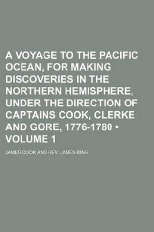 Cover of A Voyage to the Pacific Ocean, for Making Discoveries in the Northern Hemisphere, Under the Direction of Captains Cook, Clerke and Gore, 1776-1780 (Volume 1)