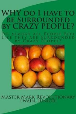 Cover of WHY do I have to be Surrounded by CRAZY PEOPLE?