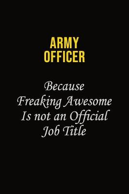 Book cover for Army officer Because Freaking Awesome Is Not An Official Job Title