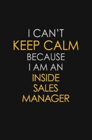 Cover of I Can't Keep Calm Because I Am An Inside Sales Manager