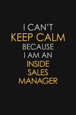 Book cover for I Can't Keep Calm Because I Am An Inside Sales Manager