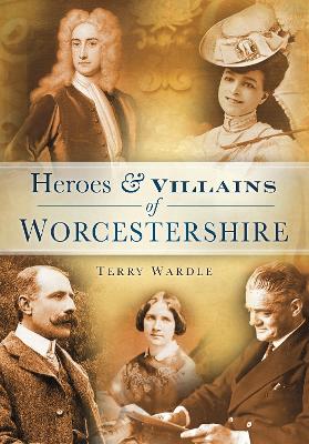 Book cover for Heroes & Villains of Worcestershire