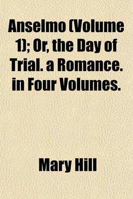 Book cover for Anselmo (Volume 1); Or, the Day of Trial. a Romance. in Four Volumes.