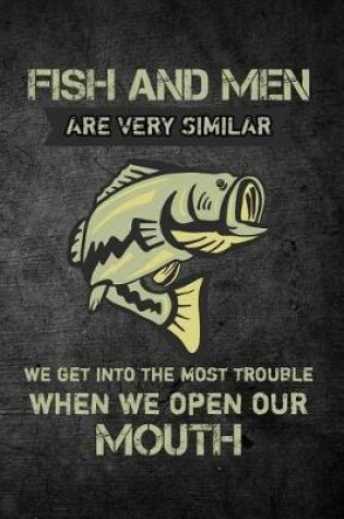 Cover of Fish And Men Are Very Similar We Get Into The Most Trouble When We Open Our Mout