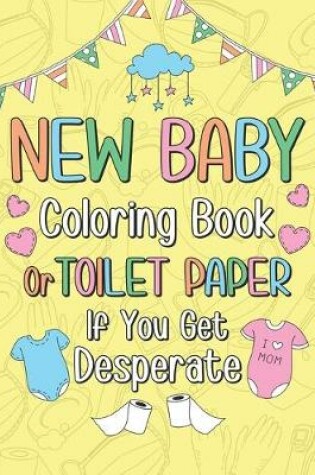 Cover of New Baby Coloring Book or Toilet Paper If You Get Desperate