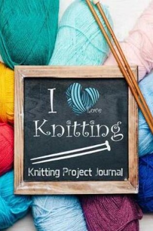 Cover of Knitting Project Journal I Love Knitting