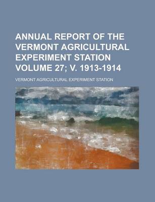 Book cover for Annual Report of the Vermont Agricultural Experiment Station Volume 27; V. 1913-1914