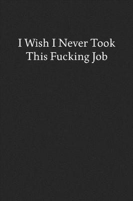 Book cover for I Wish I Never Took This Fucking Job