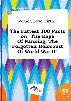 Book cover for Women Love Girth... the Fattest 100 Facts on the Rape of Nanking