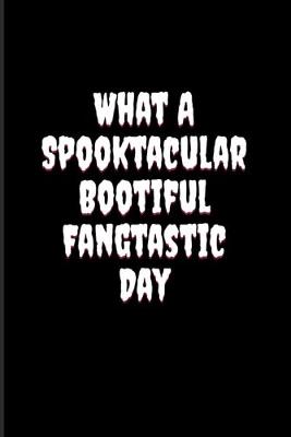 Book cover for What A Spooktacular Bootiful Fangtastic Day