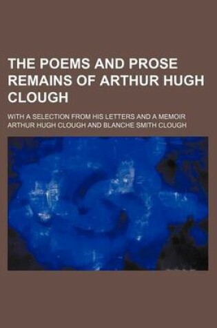 Cover of The Poems and Prose Remains of Arthur Hugh Clough (Volume 2); With a Selection from His Letters and a Memoir