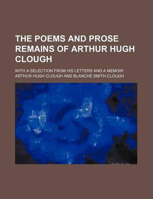 Book cover for The Poems and Prose Remains of Arthur Hugh Clough (Volume 2); With a Selection from His Letters and a Memoir