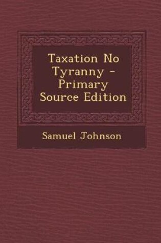 Cover of Taxation No Tyranny - Primary Source Edition